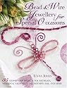 Bead and Wire Jewellery for Special Occasions: 35 Step-by-step Projects for Birthdays, Valentine's Day, Mother's Day and More