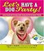 Let's Have a Dog Party!: 20 Tailwagging Celebrations to Share with Your Best Friend