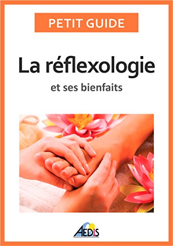 La réflexologie et ses bienfaits: Une médecine alternative pour avoir une bonne hygiène de vie (PETIT GUIDE) (French Edition)