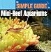 Simple Guide to Mini-Reef Aquariums (Simple Guide to...)