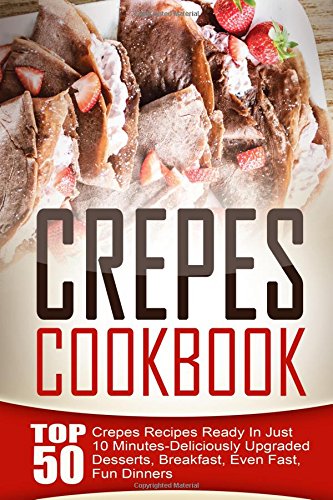 crepes cookbook top 50 crepes recipes ready in just 10 minutes deliciously upgraded desserts breakfast even
