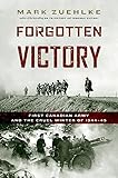 Forgotten Victory: First Canadian Army and the Cruel Winter of 1944-45
