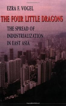 The Four Little Dragons: The Spread of Industrialization in East Asia (Edwin O. Reischauer Lectures)