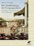 Die Entdeckung der Vergangenheit: Urspr�nge und Abenteuer der Arch�ologie - Alain Schnapp