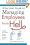 A Survival Guide to Managing Employees from Hell: Handling Idiots, Whiners, Slackers, and Other Workplace Demons