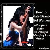 How to Date Beautiful Women: Complete Guide to Dating & Marrying Asian Women | [Thad Hughes]