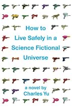 How to Live Safely in a Science Fictional Universe: A Novel