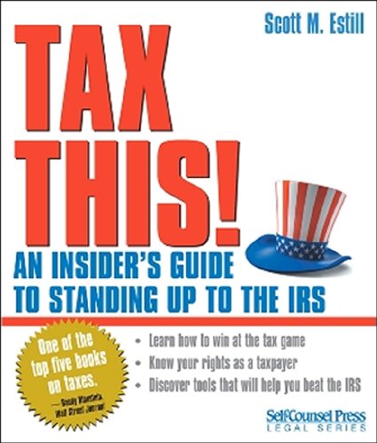 Tax This!: An Insider's Guide to Standing Up to the IRS