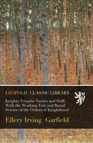 Knights Templar Tactics and Drill: With the Working Text and Burial Service of the Orders of Knighthood