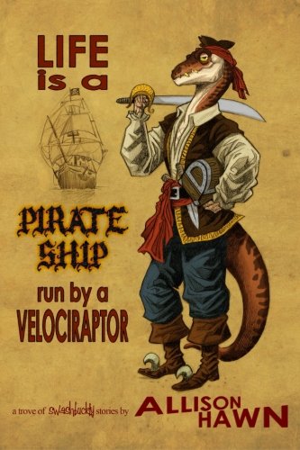 Life is a Pirate Ship Run by a Velociraptor