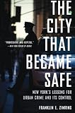 The city that became safe : New York's lessons for urban crime and its control