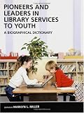 Pioneers and Leaders in Library Services to Youth: A Biographical Dictionary