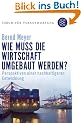 Wie muss die Wirtschaft umgebaut werden?: Perspektiven einer nachhaltigen Entwicklung