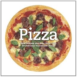 Pizza : How to Make and Bake More Than 50 Delicious Homemade Pizzas