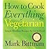 How to Cook Everything Vegetarian: Simple Meatless Recipes for Great Food