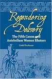 Regendering Delivery: The Fifth Canon and Antebellum Women Rhetors (Studies in Rhetorics and Feminisms)