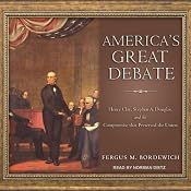 America's Great Debate: Henry Clay, Stephen A. Douglas, and the Compromise that Preserved the Union | [Fergus M. Bordewich]