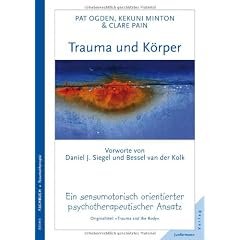 Trauma und K�rper: Ein sensumotorisch orientierter psychotherapeutischer Ansatz