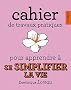 Cahier de travaux pratiques pour apprendre � Se Simplifier la Vie