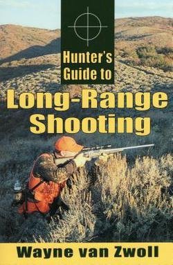 Wayne Van Zwoll: Hunter's Guide to Long-Range Shooting (Paperback); 2006 Edition
