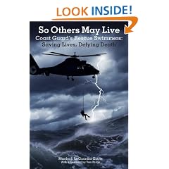 So Others May Live: Coast Guard's Rescue Swimmers: Saving Lives, Defying Death