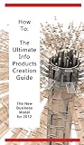 How to: The Ultimate Info Products Creation Guide - The New Business Model for 2012