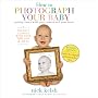 How to Photograph Your Baby: Revised Edition