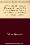 The evolution of human culture : a concise but comprehensive account of the five main levels of human history