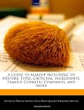 A Guide to Makeup Including its History, Types, Criticism, Ingredients, Famous Cosmetic Companies, and More