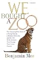 We Bought a Zoo: The Amazing True Story of a Young Family, a Broken Down Zoo, and the 200 Wild Animals That Changed Their Lives Forever