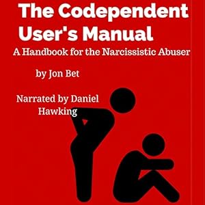 The Codependent User's Manual: A Handbook for the Narcissistic Abuser