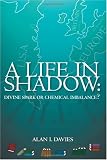 A Life in Shadow:: Divine Spark or Chemical Imbalance?