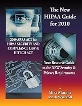 The New HIPAA Guide for 2010: 2009 ARRA ACT for HIPAA Security and Compliance Law & Hitech Act Your Resource Guide to the New Security & Privacy Requirements