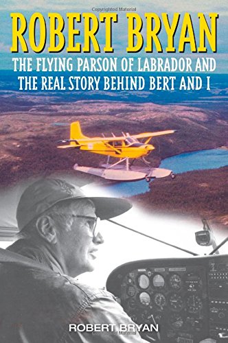 Robert Bryan: The Flying Parson of Labrador and the Real Story Behind Bert and I