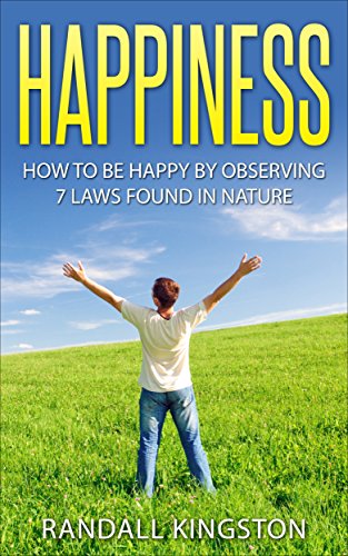 HAPPINESS: How to Be Happy by Observing 7 Laws Found in Nature (Happiness, Happy, Happiness Project, Happiness Advantage, Happiness Trap, Happiness Hypothesis, Happiness for Beginners, Choice) HAPPINESS: How to Be Happy by Observing 7 Laws Found in Nature (Happiness, Happy, Happiness Project, Happiness Advantage, Happiness Trap, Happiness Hypothesis, Happiness for Beginners, Choice)