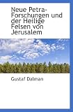Neue Petra-Forschungen und der Heilige Felsen von Jerusalem - Gustaf Dalman