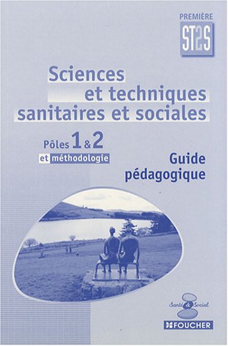 Sciences et techniques sanitaires et sociales 1e ST2S Pôles 1 & 2 et méthodologie : Guide pédagogique