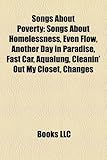 Songs about Poverty: Songs about Homelessness, Even Flow, Another Day in Paradise, Fast Car, Aqualung, Cleanin' Out My Closet, Changes-