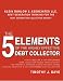 The 5 Elements of the Highly Effective Debt Collector: How to become a Top Performing Debt Collector In Less than 30 Days!!! The Powerful Training System ... Effective & Top Performing Debt Collectors