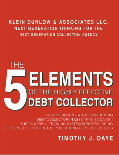 The 5 Elements of the Highly Effective Debt Collector: How to become a Top Performing Debt Collector In Less than 30 Days!!! The Powerful Training System ... Effective & Top Performing Debt Collectors