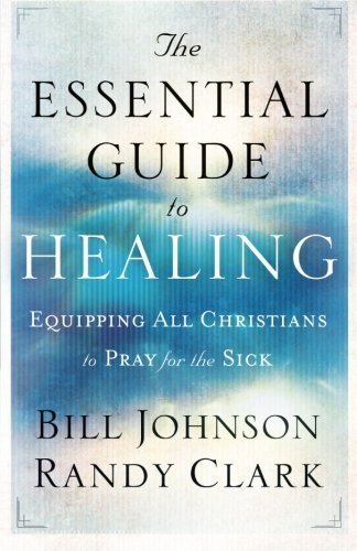 The Essential Guide to Healing by Johnson, Bill, Clark, Randy (2011) Paperback