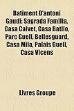 Batiment D'Antoni Gaudi: Sagrada Familia, Casa Calvet, Casa Batllo, Parc Guell, Bellesguard, Casa Mila, Palais Guell, Casa Vicens-