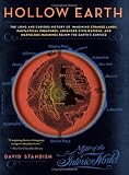 Hollow Earth: The Long and Curious History of Imagining Strange Lands, Fantastical Creatures, Advanced Civilizations and Marvelous Machines Below the Earth's Surface