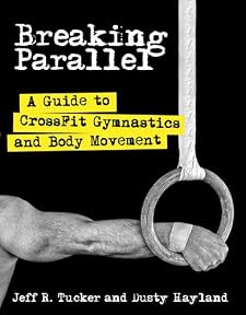 Breaking Parallel: A Guide to CrossFit Gymnastics and Body Movement [Paperback] — by Jeff R. Tucker