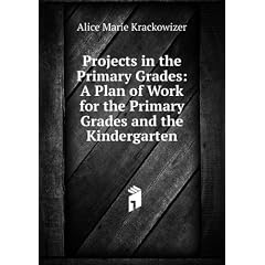Projects in the Primary Grades: A Plan of Work for the Primary Grades and the Kindergarten