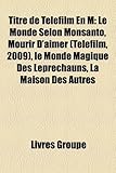 Titre de T L Film En M: Le Monde Selon Monsanto, Mourir D'Aimer (T L Film, 2009), Le Monde Magique Des L Prechauns, La Maison Des Autres-