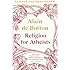 Religion for Atheists: A non-believer's guide to the uses of religion