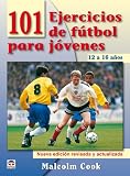 101 Ejercicios de Fútbol Para Jóvenes. de 12 a 16 Años. Nueva Edición Revisada y Actualizada