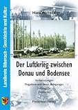 Der Luftkrieg zwischen Donau und Bodensee. Vorbereitungen, Flugpl�tze und deren Belegungen, Luftangriffe, Abst�rze - Hans Willbold