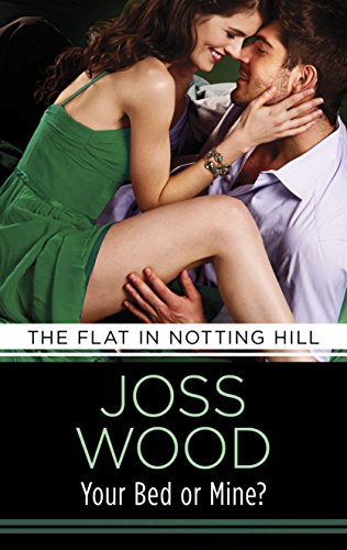 Your Bed or Mine?: Love & Lust in the city that never sleeps! (THE FLAT IN NOTTING HILL)